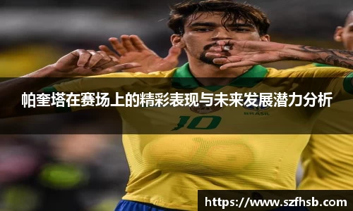 帕奎塔在赛场上的精彩表现与未来发展潜力分析