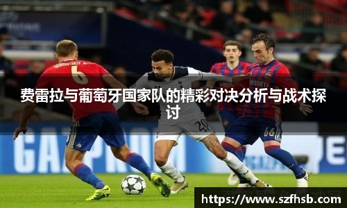 费雷拉与葡萄牙国家队的精彩对决分析与战术探讨